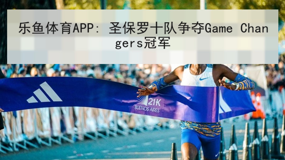 乐鱼体育APP: 圣保罗十队争夺Game Changers冠军 乐鱼体育APP: 圣保罗十队争夺Game Changers冠军