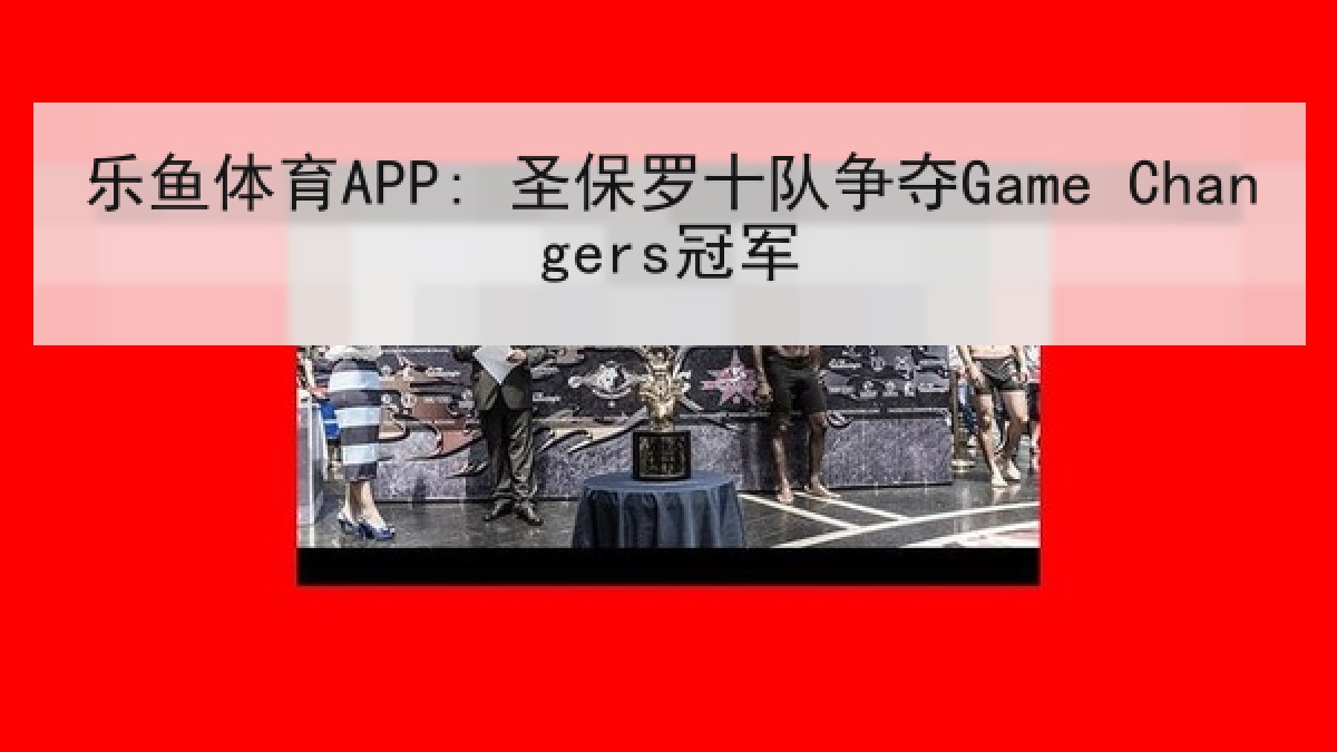 乐鱼体育APP: 圣保罗十队争夺Game Changers冠军