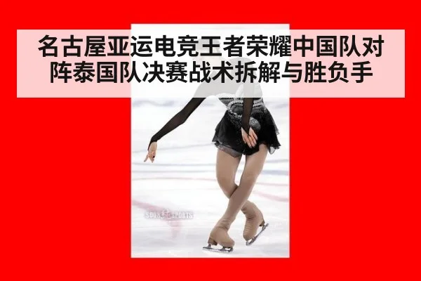 名古屋亚运电竞王者荣耀中国队对阵泰国队决赛战术拆解与胜负手