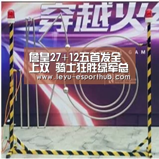詹皇27+12五首发全上双 骑士狂胜绿军总比分1-2|乐鱼体育APP(图3) 乐鱼体育APP